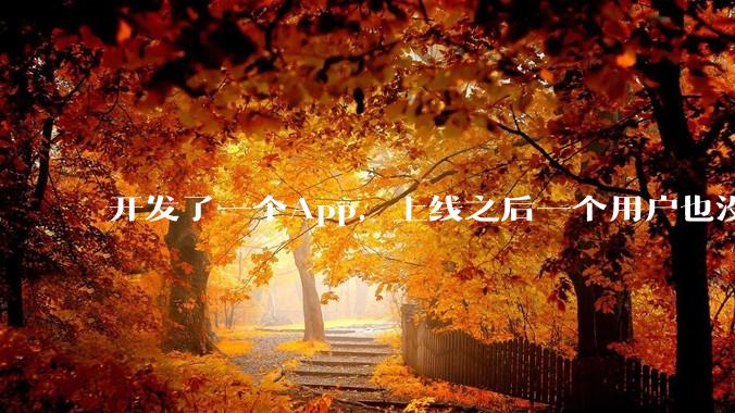开发了一个App，上线之后一个用户也没有怎么办?
